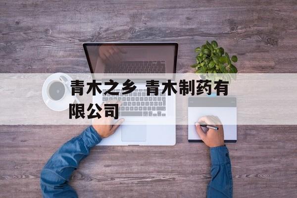 青木之乡 青木制药有限公司-第1张图片-