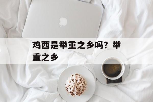 鸡西是举重之乡吗？举重之乡-第1张图片-