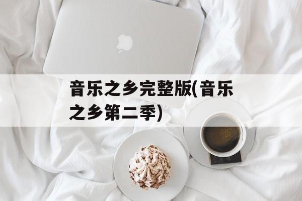 音乐之乡完整版(音乐之乡第二季)-第1张图片-
