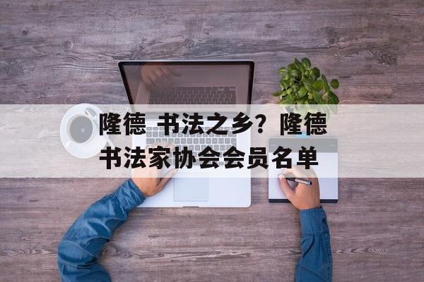隆德 书法之乡？隆德书法家协会会员名单-第1张图片-