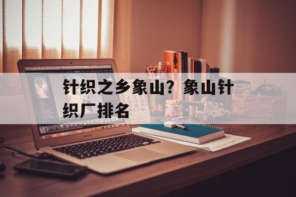 针织之乡象山？象山针织厂排名-第1张图片-