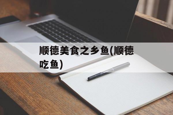 顺德美食之乡鱼(顺德吃鱼)-第1张图片-
