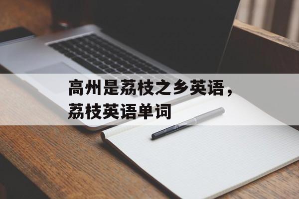 高州是荔枝之乡英语，荔枝英语单词-第1张图片-