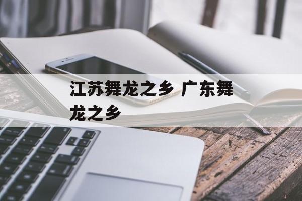 江苏舞龙之乡 广东舞龙之乡-第1张图片-