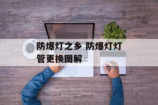 防爆灯之乡 防爆灯灯管更换图解-第1张图片-