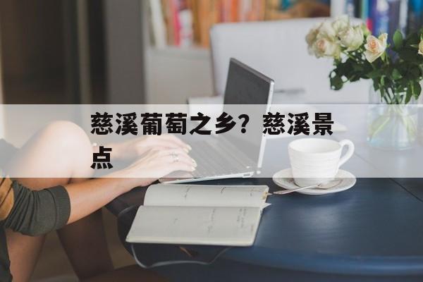 慈溪葡萄之乡？慈溪景点-第1张图片-