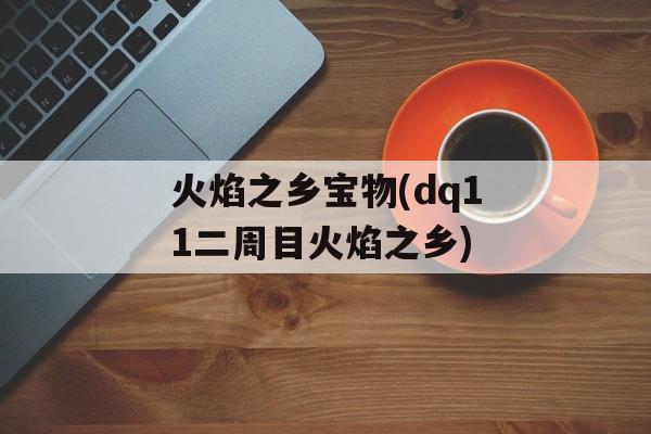 火焰之乡宝物(dq11二周目火焰之乡)-第1张图片-