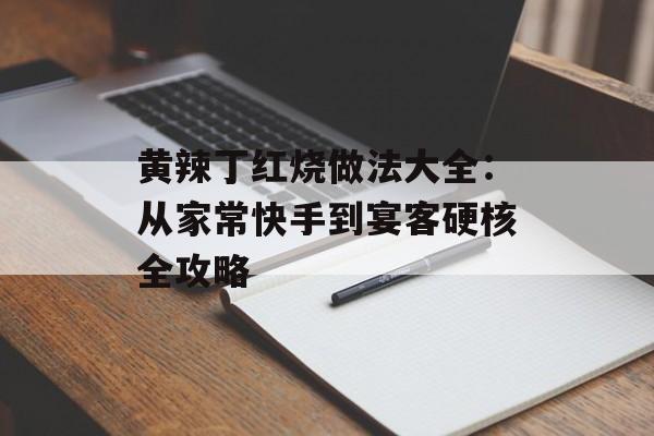 黄辣丁红烧做法大全：从家常快手到宴客硬核全攻略-第1张图片-