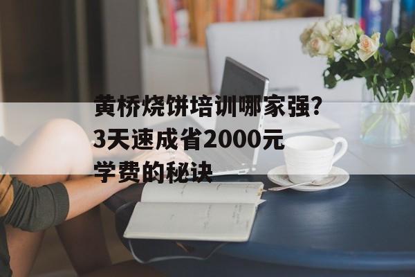 黄桥烧饼培训哪家强?3天速成省2000元学费的秘诀-第1张图片- 黄桥烧饼培训哪家强?3天速成省2000元学费的秘诀-第1张图片-